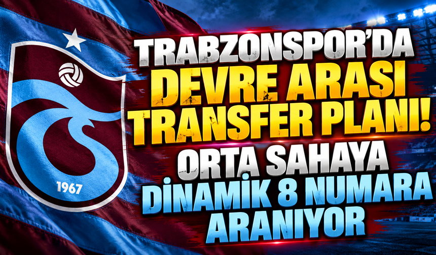Trabzonspor’da devre arası transfer planı! Orta sahaya dinamik 8 numara aranıyor