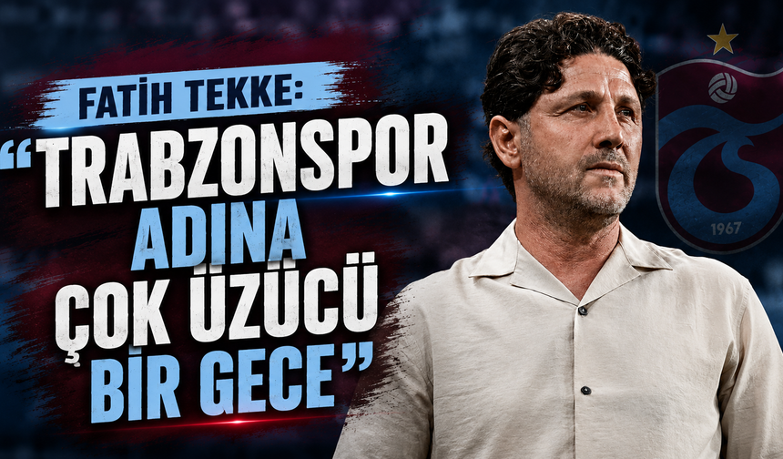 Fatih Tekke: “Trabzonspor adına çok üzücü bir gece”