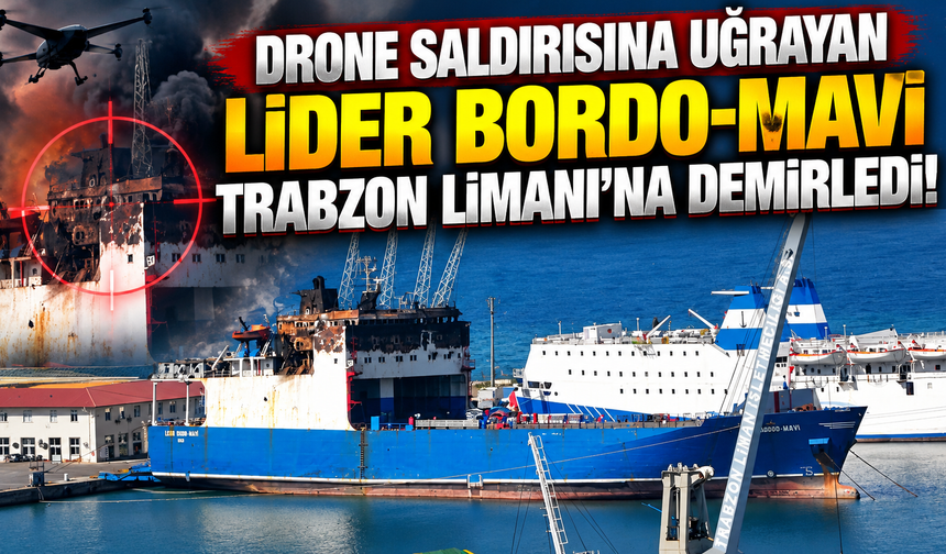 Drone saldırısına uğrayan Lider Bordo-Mavi Trabzon Limanı’na demirledi!