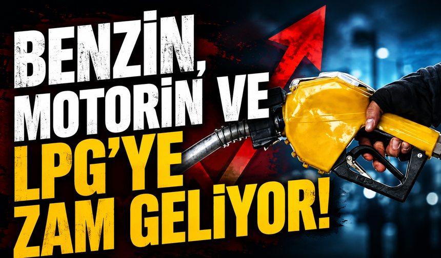 Benzin, motorin ve LPG'ye zam geliyor