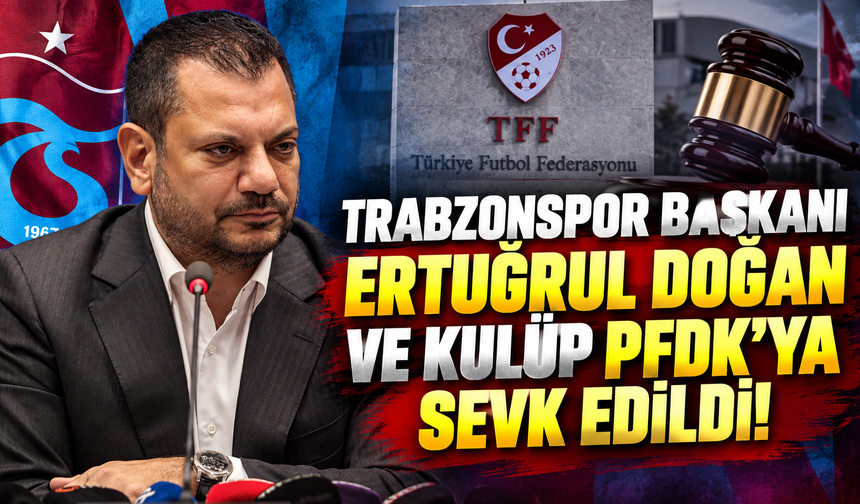 Trabzonspor Başkanı Ertuğrul Doğan ve kulüp PFDK'ya sevk edildi