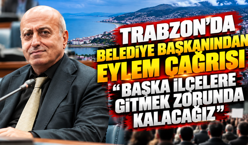 Trabzon'da belediye başkanından eylem çağrısı "Başka ilçelere gitmek zorunda kalacağız"