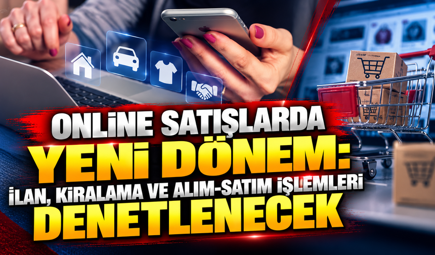 Online satışlarda yeni dönem: İlan, kiralama ve alım-satım işlemleri denetlenecek