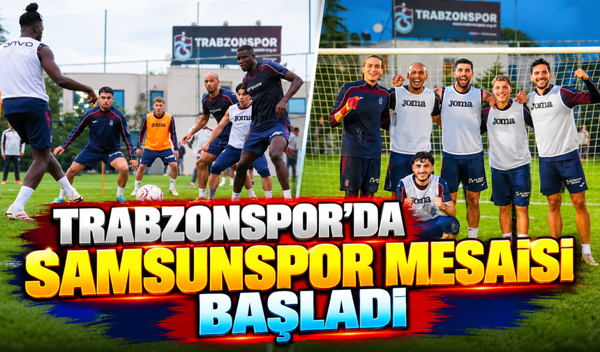 Trabzonspor’da Samsunspor mesaisi başladı