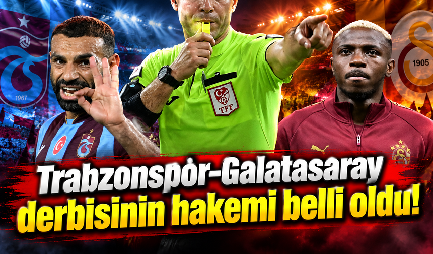 Trabzonspor-Galatasaray derbisinin hakemi belli oldu!