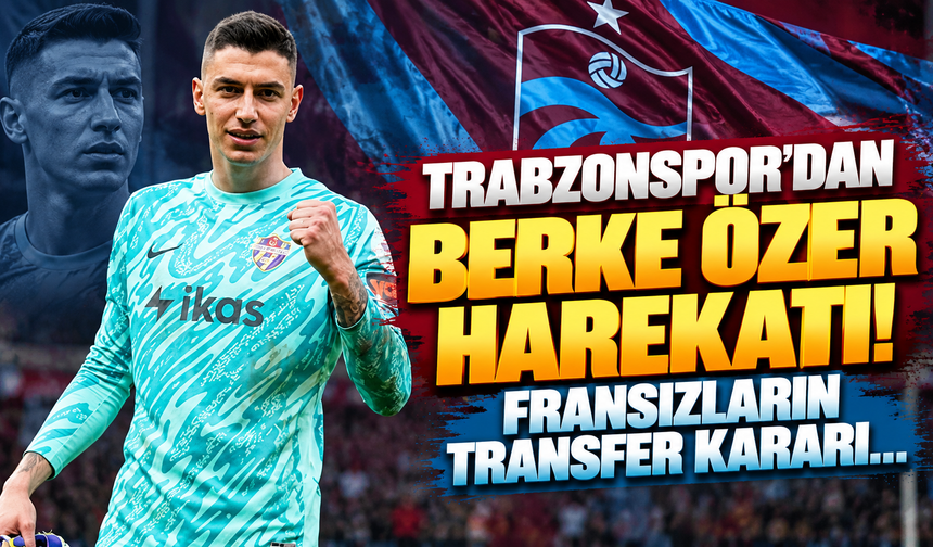 Trabzonspor'dan Berke Özer harekatı!