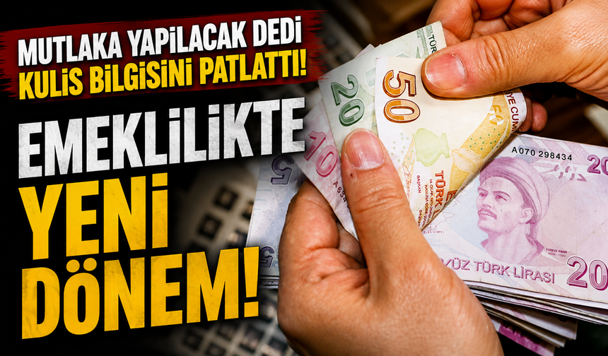 Mutlaka yapılacak dedi kulis bilgisini patlattı! Emeklilikte yeni dönem