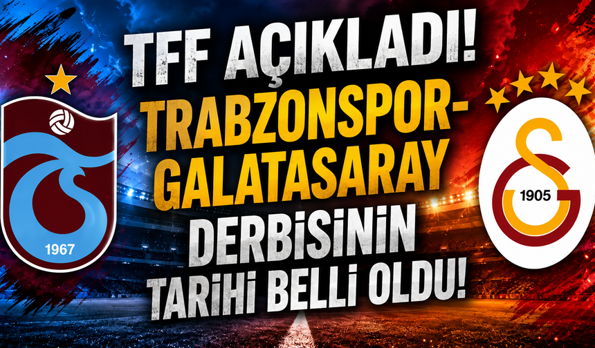 TFF açıkladı! Trabzonspor-Galatasaray derbisinin tarihi belli oldu