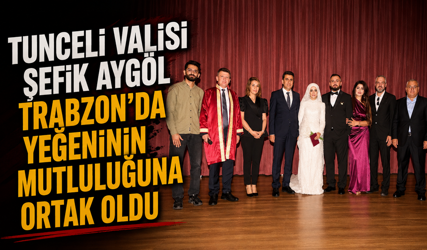 Tunceli Valisi Şefik Aygöl Trabzon’da Yeğeninin Mutluluğuna Ortak Oldu