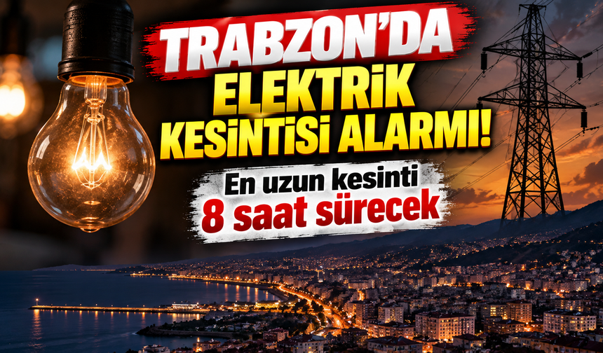 Trabzon’da elektrik kesintisi alarmı! En uzun kesinti 8 saat sürecek