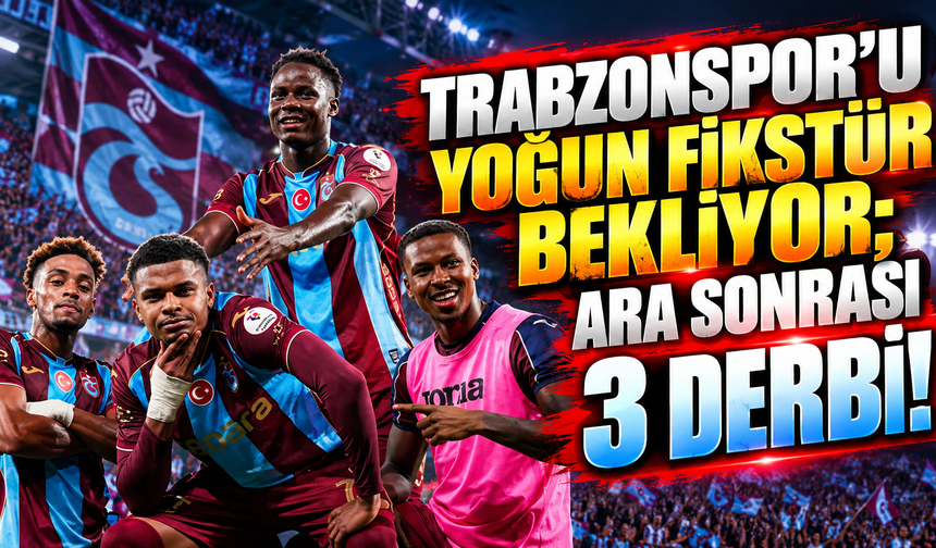 Trabzonspor'u yoğun fikstür bekliyor; ara sonrası 3 derbi!