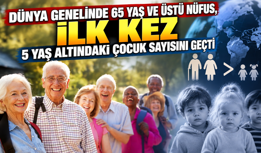 Dünya genelinde 65 yaş ve üstü nüfus, ilk kez 5 yaş altındaki çocuk sayısını geçti