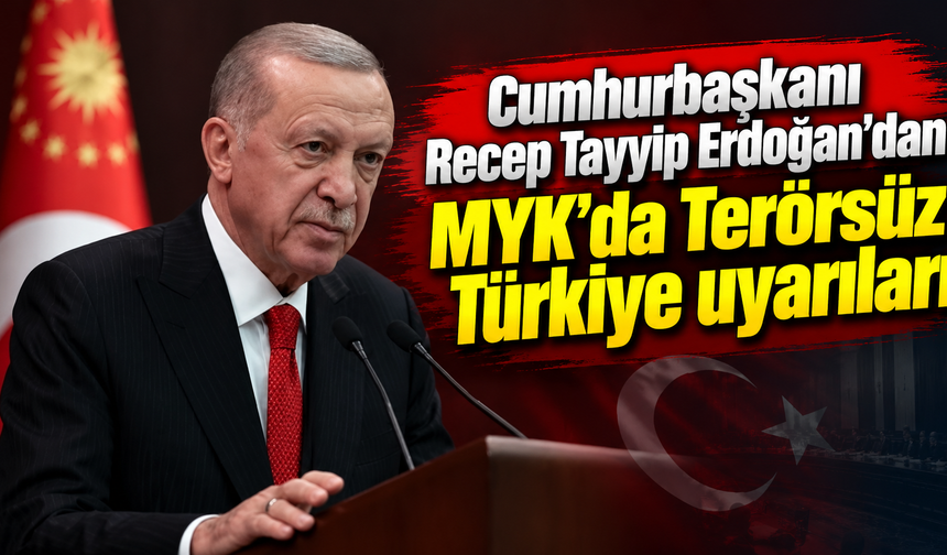 Cumhurbaşkanı Recep Tayyip Erdoğan'dan MYK'da Terörsüz Türkiye uyarıları