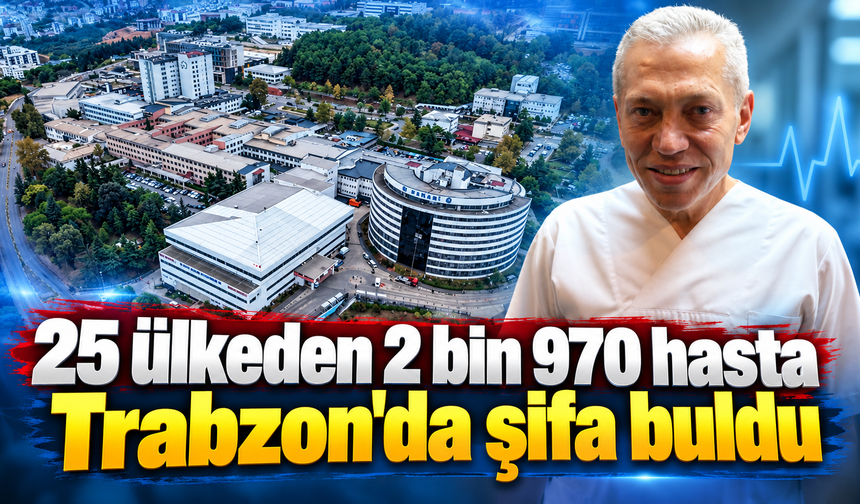 25 ülkeden 2 bin 970 hasta Trabzon'da şifa buldu