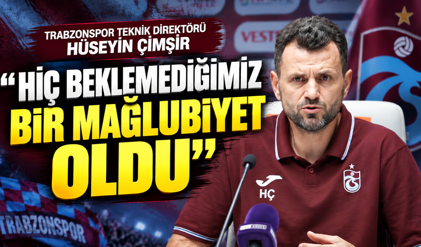 Trabzonspor Teknik Direktörü Hüseyin Çimşir “Hiç beklemediğimiz bir mağlubiyet oldu”