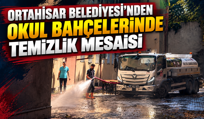 Ortahisar Belediyesi’nden Okul Bahçelerinde Temizlik Mesaisi