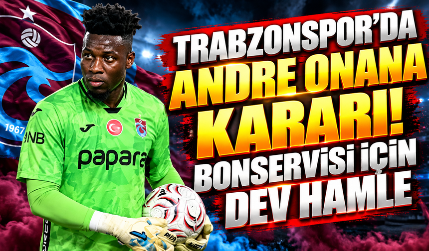 Trabzonspor'da Andre Onana kararı! Bonservisi için dev hamle