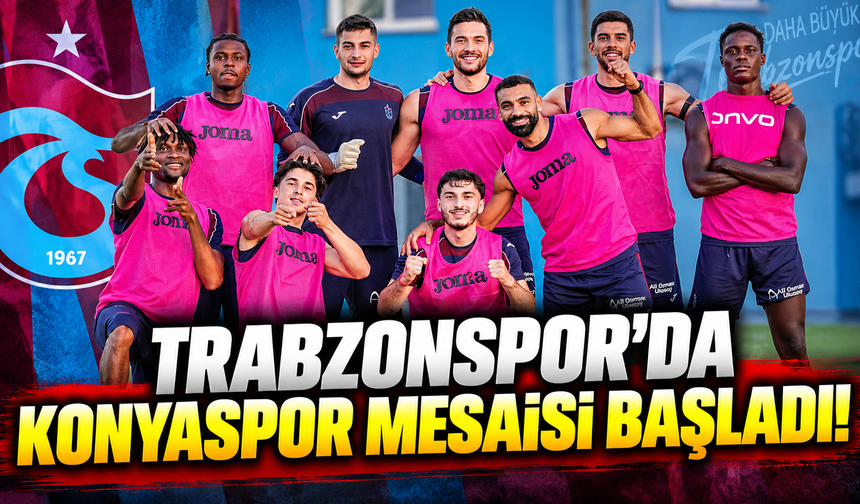 Trabzonspor’da Konyaspor Mesaisi Başladı! c