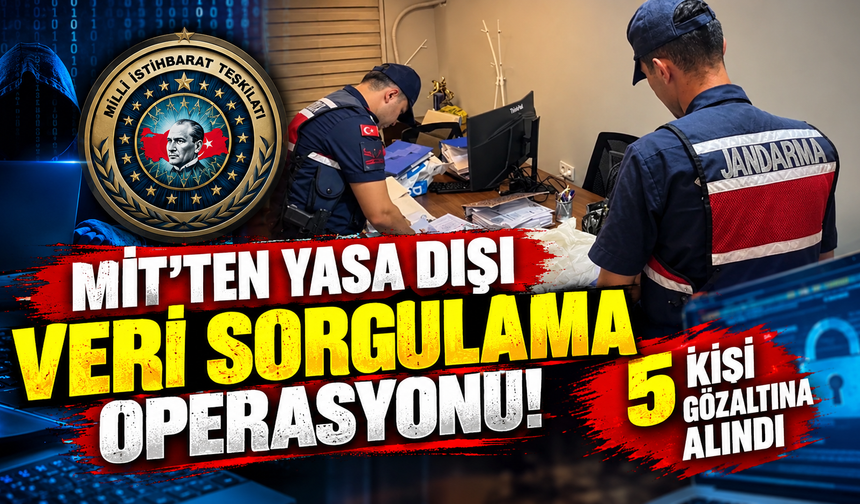 MİT'ten yasa dışı veri sorgulama operasyonu! 5 kişi gözaltına alındı