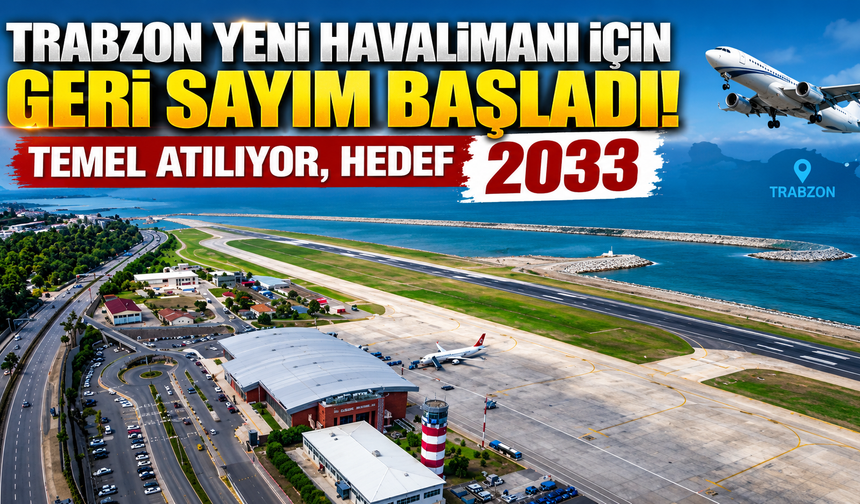 Trabzon Yeni Havalimanı için geri sayım başladı! Temel atılıyor, hedef 2033