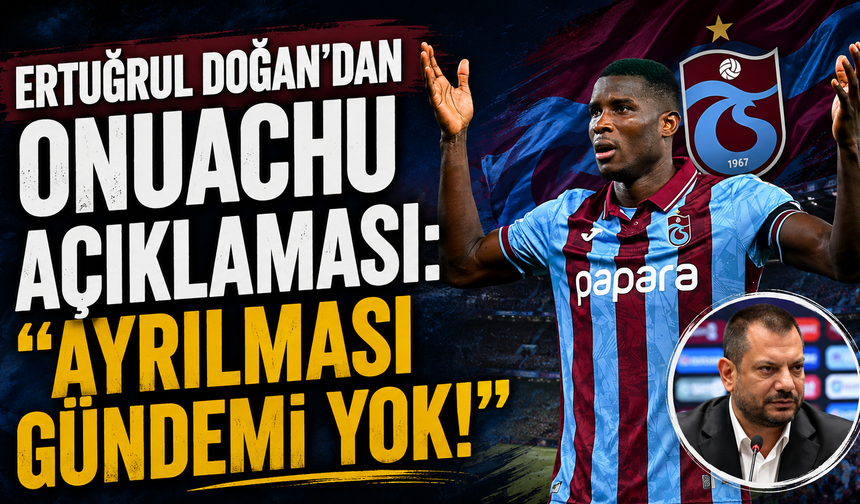 Ertuğrul Doğan’dan Onuachu açıklaması: “Ayrılması gündemi yok!”
