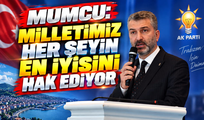 Mumcu: Milletimiz Her Şeyin En İyisini Hak Ediyor