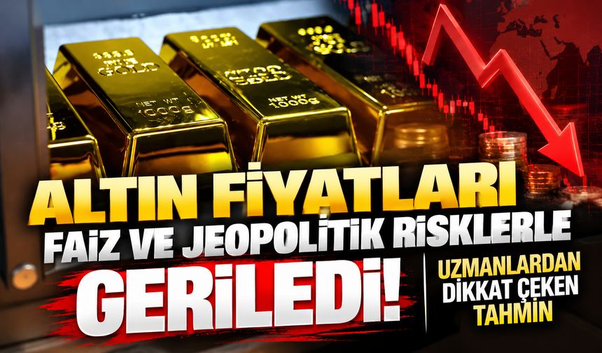 Altın fiyatları, faiz ve jeopolitik risklerle geriledi! Uzmanlardan dikkat çeken tahmin
