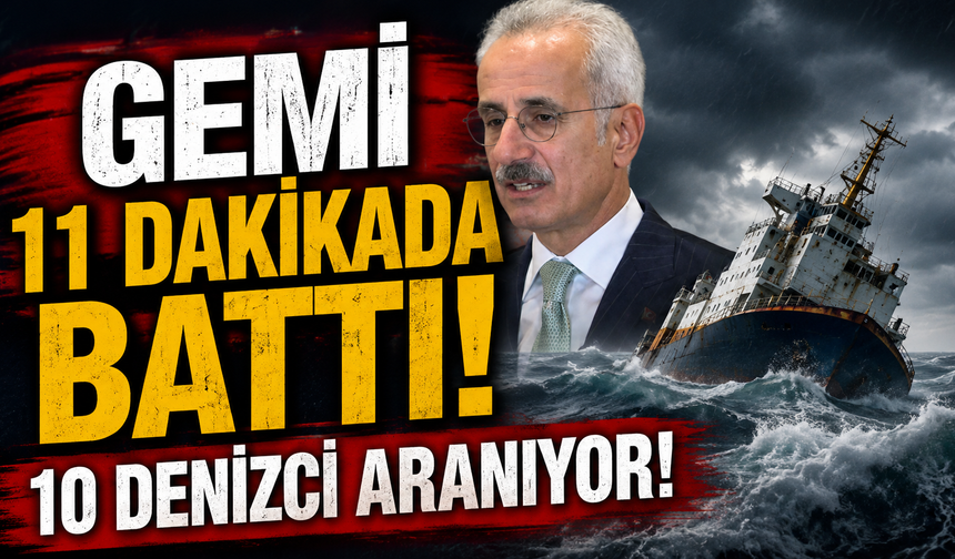 Bakan Uraloğlu açıkladı: Gemi 11 dakikada battı, 10 denizci aranıyor