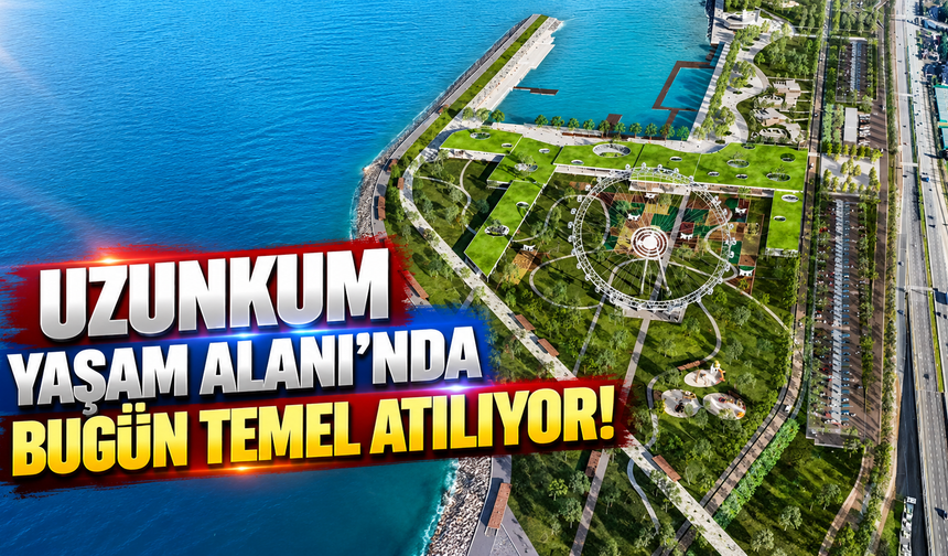 Uzunkum Yaşam Alanı Projesi’nde bugün temel atılıyor