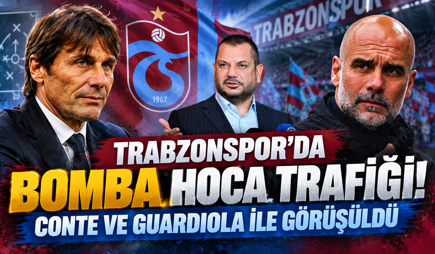 Trabzonspor’da bomba hoca trafiği! Conte ve Guardiola ile görüşüldü