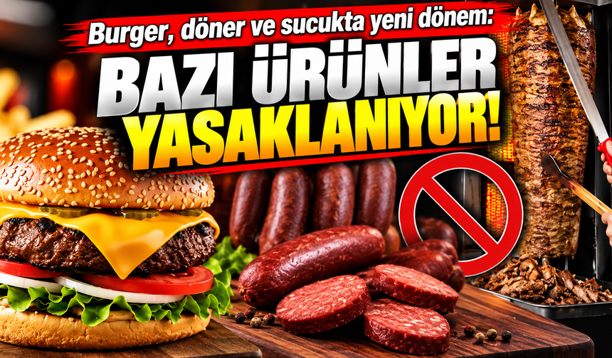 Burger, döner ve sucukta yeni dönem: Bazı ürünler yasaklanıyor