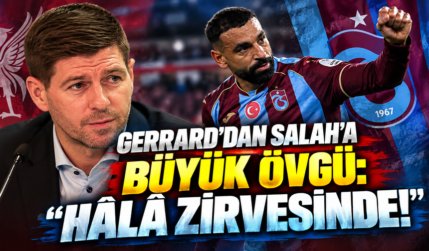 Gerrard’dan Salah’a Büyük Övgü: “Hâlâ Zirvesinde!”