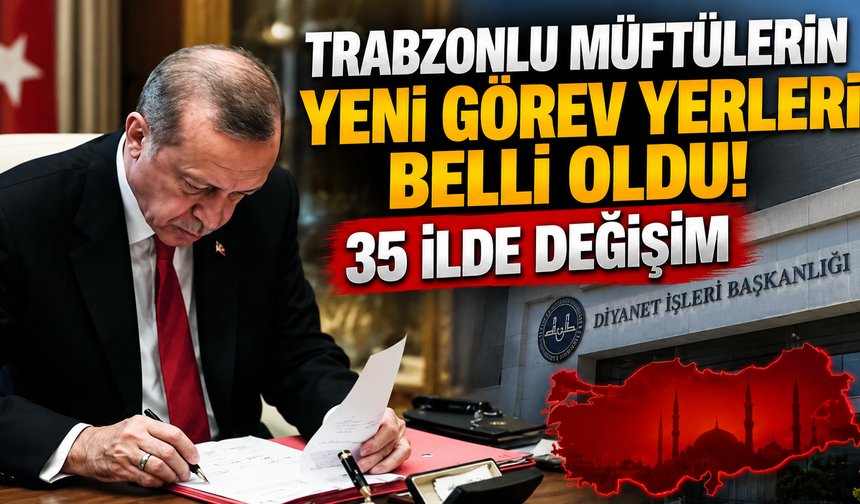 Trabzonlu müftülerin yeni görev yerleri belli oldu! 35 ilde değişim