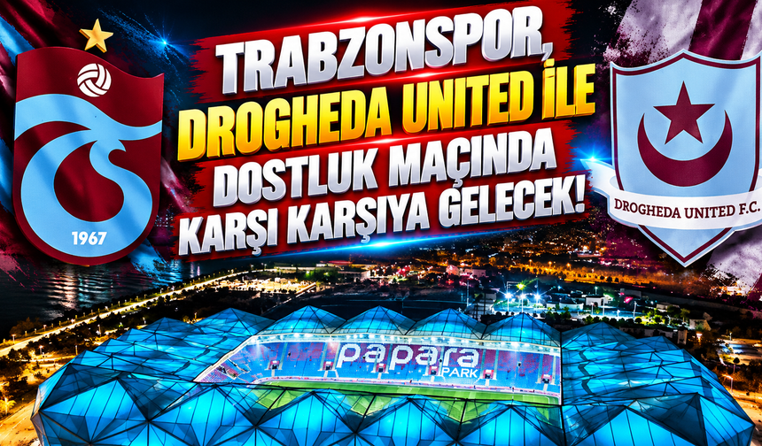 Trabzonspor, Drogheda United ile dostluk maçında karşı karşıya gelecek!
