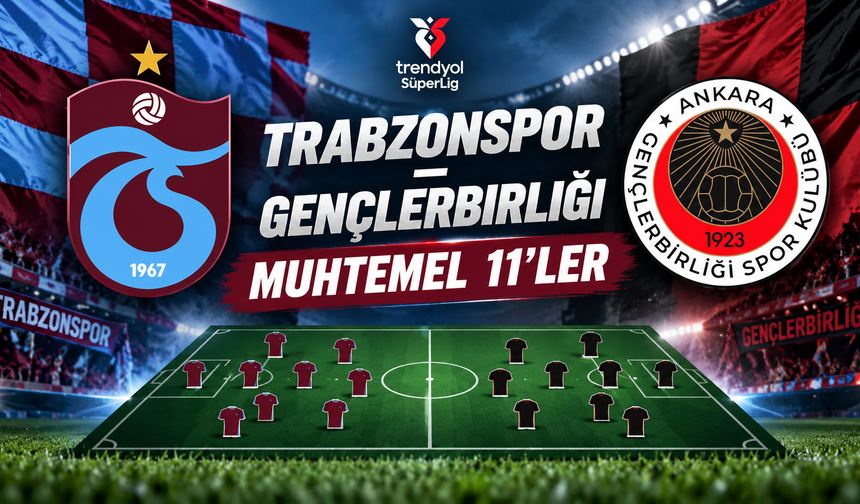 Trabzonspor - Gençlerbirliği: Muhtemel 11'ler