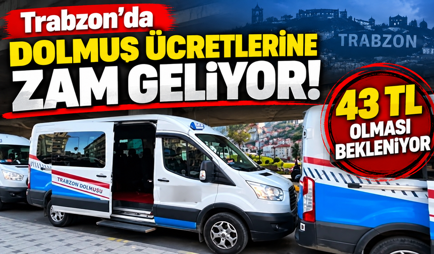 Trabzon’da dolmuş ücretlerine zam geliyor! 43 TL olması bekleniyor