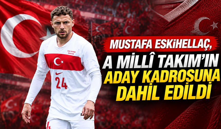 Mustafa Eskihellaç, A Millî Takım’ın aday kadrosuna dahil edildi.
