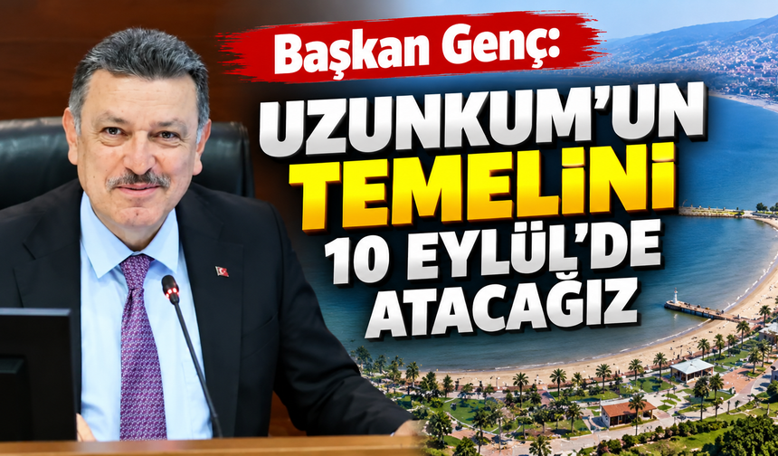 Başkan Genç: Uzunkum'un temelini 10 Eylül'de atacağız