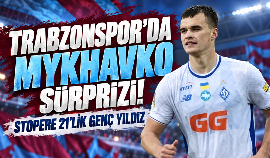 Trabzonspor'da Mykhavko sürprizi! Stopere 21'lik genç yıldız
