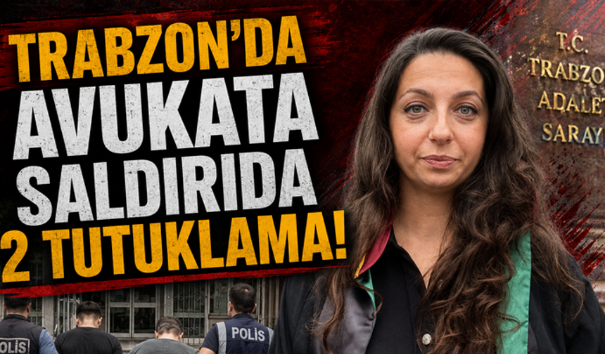 Trabzon’da avukata saldırıda 2 tutuklama!