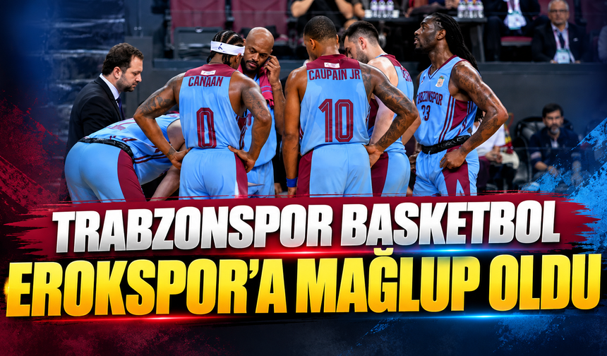 Trabzonspor Basketbol'da Erokspor'a mağlup oldu