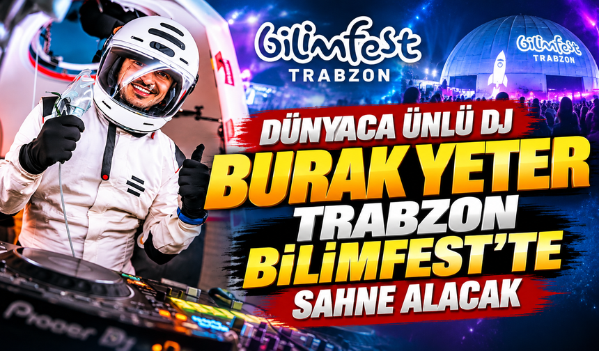 Dünyaca Ünlü Dj Burak Yeter Trabzon Bilimfest’te Sahne Alacak