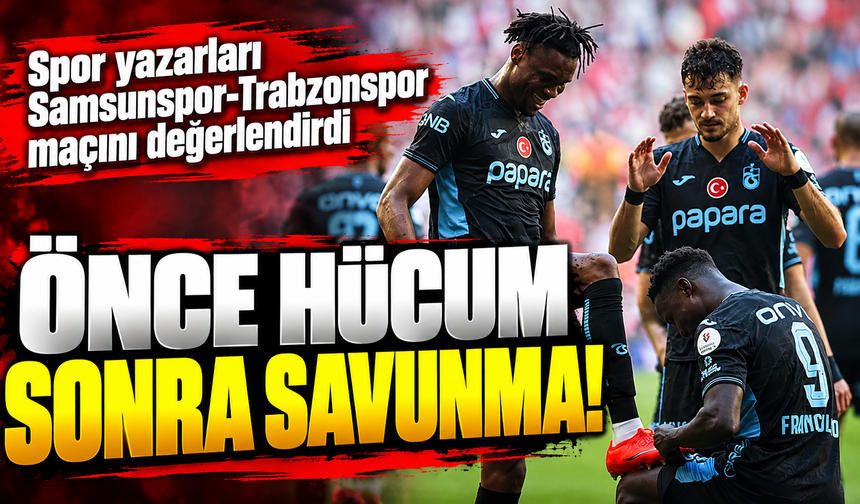 Spor yazarları Samsunspor-Trabzonspor maçını değerlendirdi