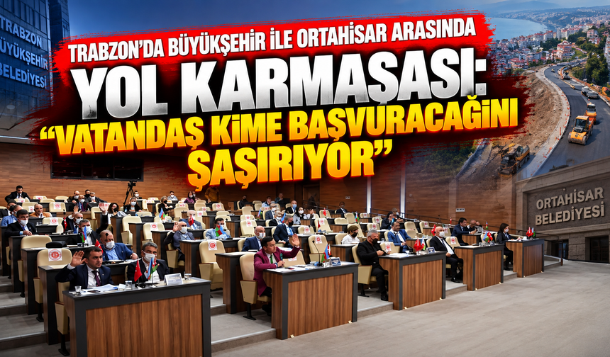 Trabzon’da Büyükşehir ile Ortahisar arasında yol karmaşası: “Vatandaş kime başvuracağını şaşırıyor”