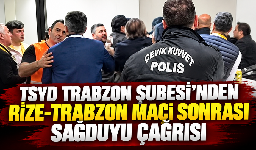 TSYD Trabzon Şubesi’nden Rize-Trabzon Maçı Sonrası Sağduyu Çağrısı