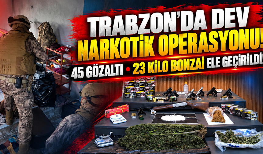 Trabzon’da Dev Narkotik Operasyonu! 45 Gözaltı, 23 Kilo Bonzai Ele Geçirildi!