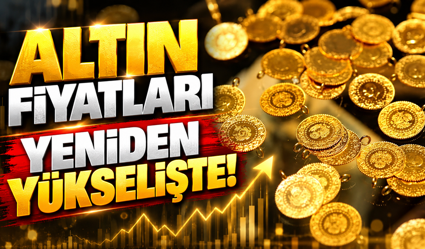 Altın fiyatları yeniden yükselişte!