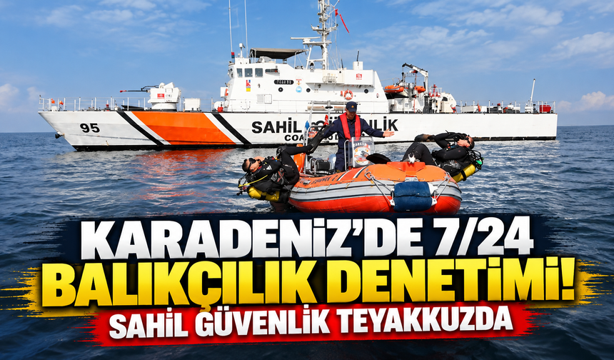 Karadeniz’de 7/24 Balıkçılık Denetimi! Sahil Güvenlik Teyakkuzda