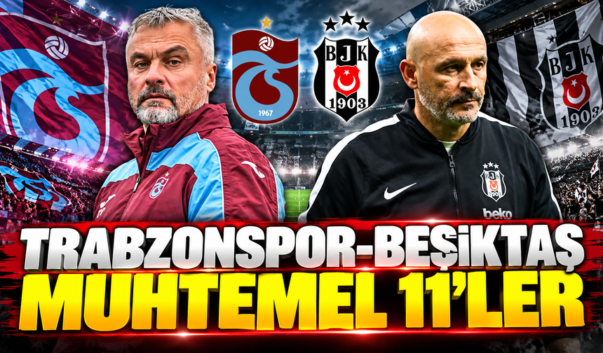 Trabzonspor-Beşiktaş maçının muhtemel 11'leri