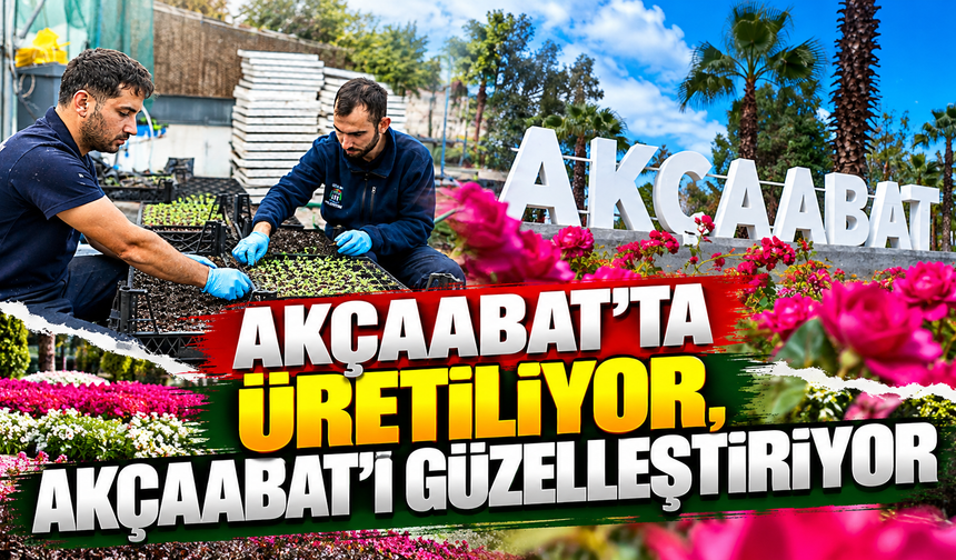 Akçaabat’ta Üretiliyor, Akçaabat’ı Güzelleştiriyor